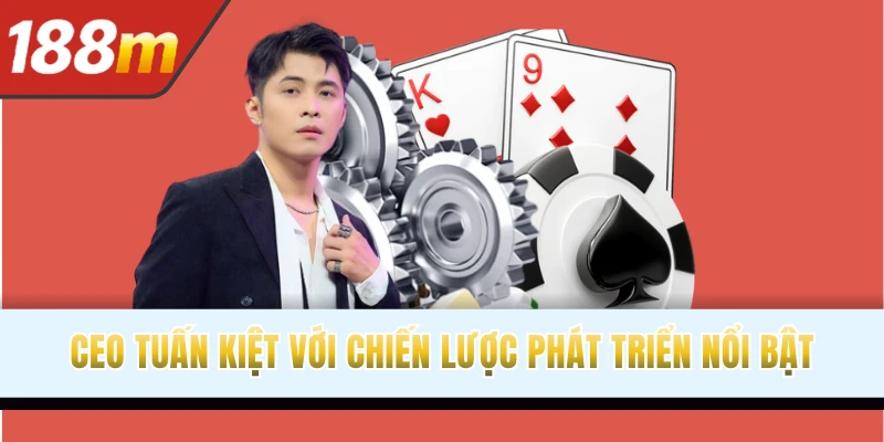 CEO Tuấn Kiệt với chiến lược phát triển nổi bật