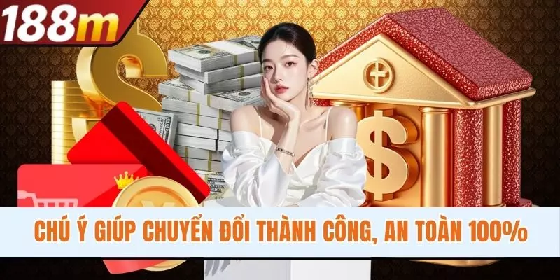 Chú ý giúp chuyển đổi thành công, an toàn 100%