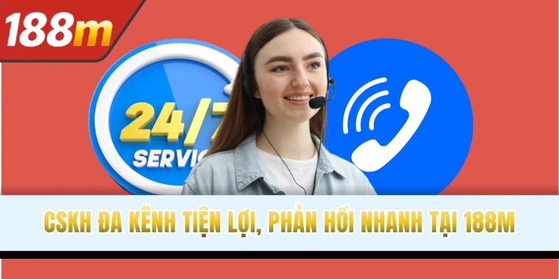 CSKH đa kênh tiện lợi, phản hồi nhanh tại 188M