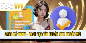 Đăng Ký 188M - Cập Nhật Cách Tạo Tài Khoản Cho Người Mới