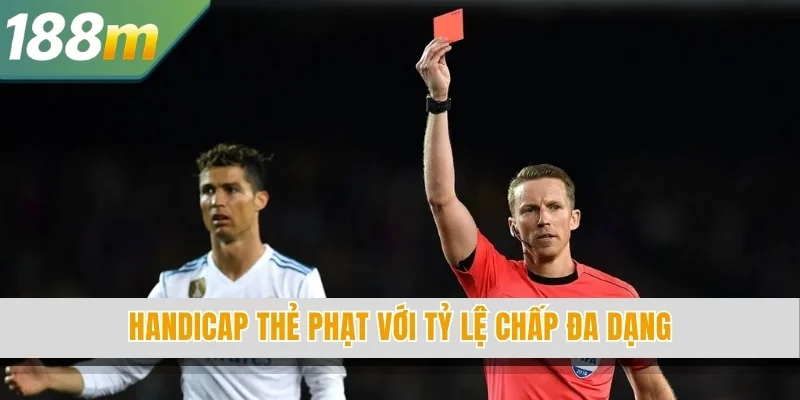 Handicap thẻ phạt với tỷ lệ chấp đa dạng