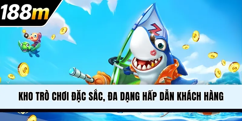 Kho trò chơi đặc sắc, đa dạng hấp dẫn khách hàng