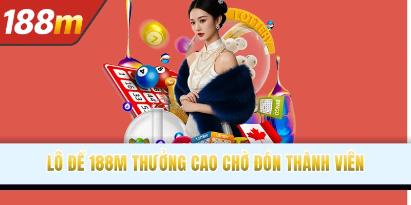 Lô đề 188M thưởng cao chờ đón thành viên