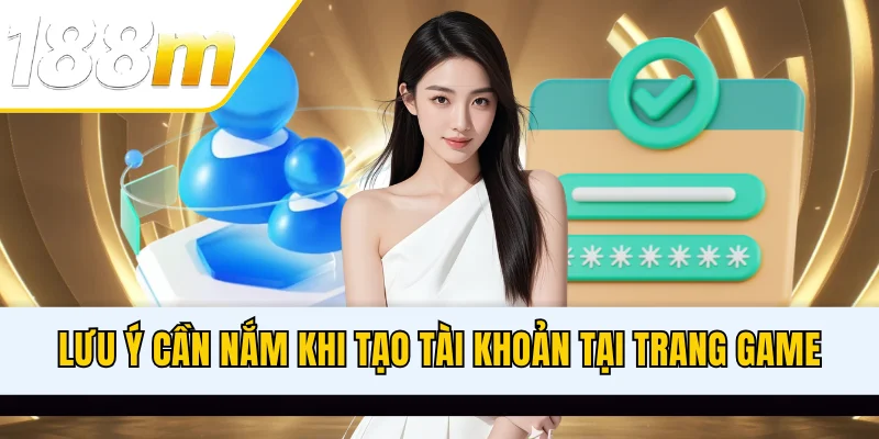 Lưu ý cần nắm khi tạo tài khoản tại trang game
