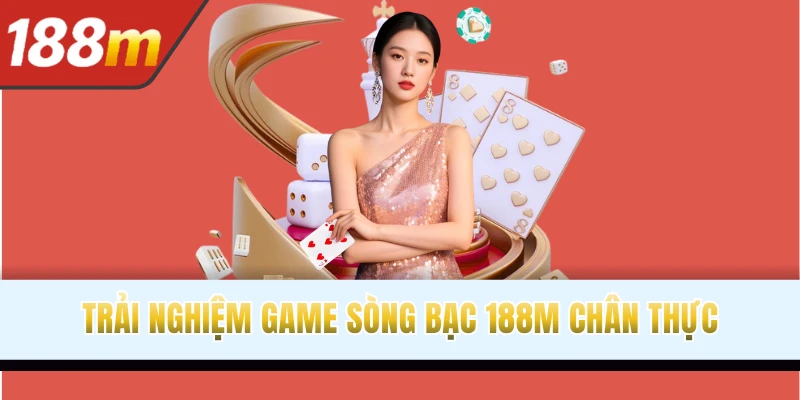 Trải nghiệm game sòng bạc 188M chân thực