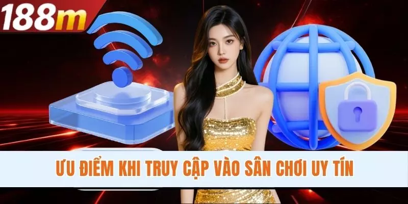 Ưu điểm khi truy cập vào sân chơi uy tín
