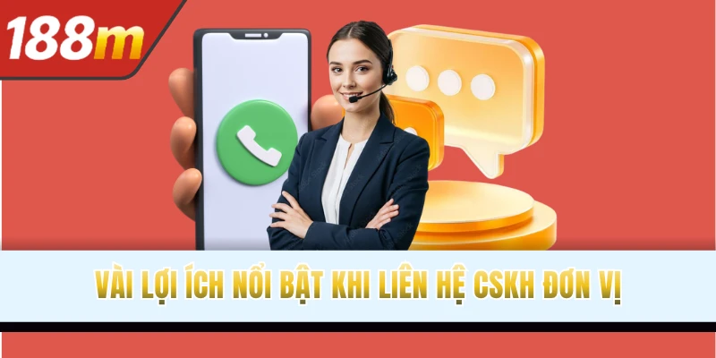 Vài lợi ích nổi bật khi liên hệ CSKH đơn vị